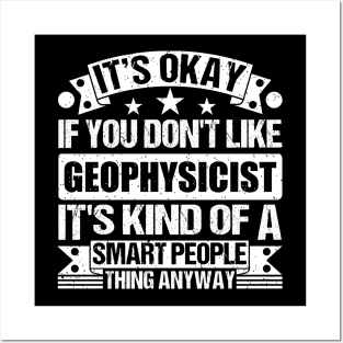 It's Okay If You Don't Like Geophysicist It's Kind Of A Smart People Thing Anyway Geophysicist Lover Posters and Art